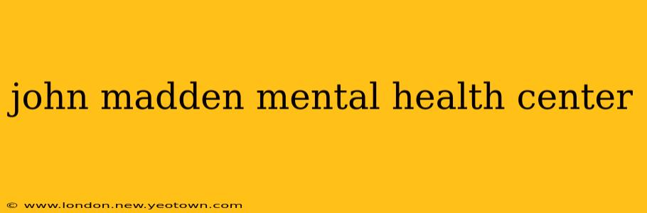john madden mental health center