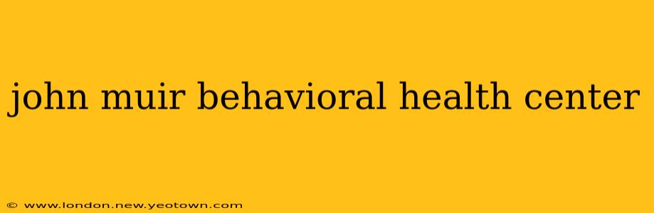 john muir behavioral health center