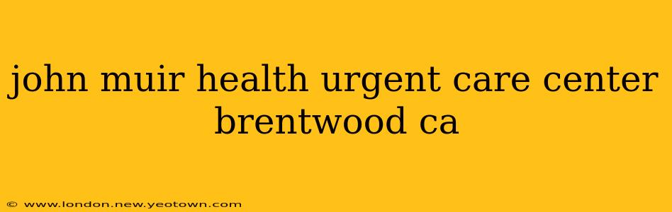 john muir health urgent care center brentwood ca