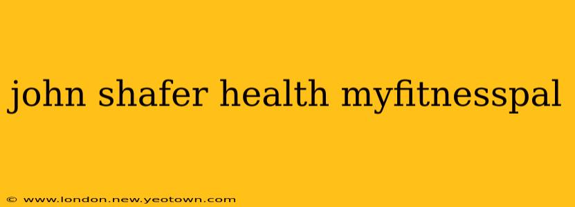 john shafer health myfitnesspal
