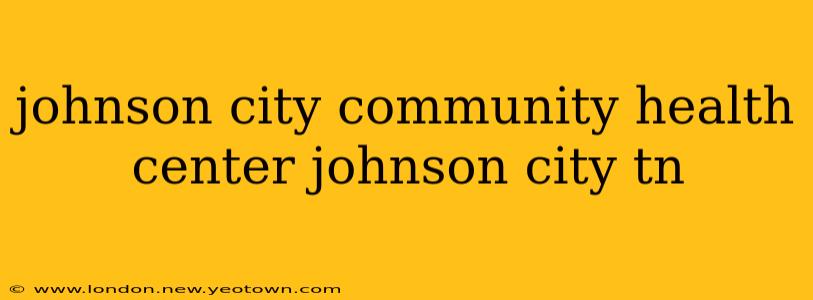johnson city community health center johnson city tn