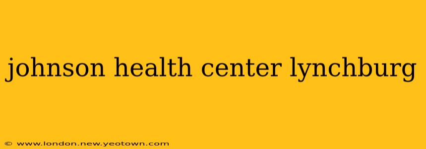 johnson health center lynchburg