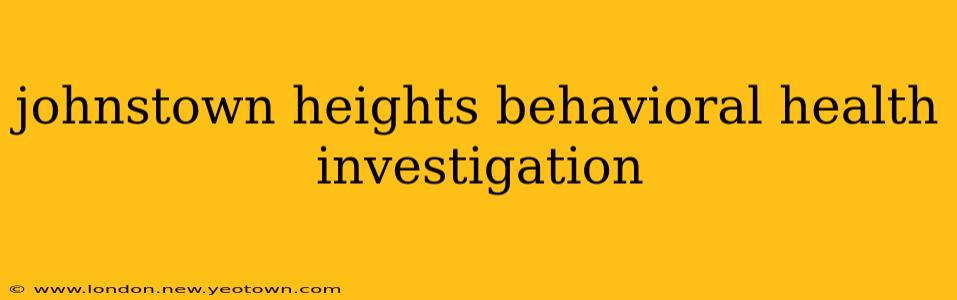 johnstown heights behavioral health investigation