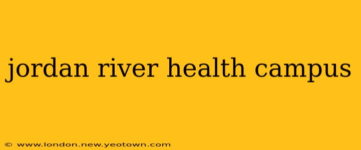 jordan river health campus