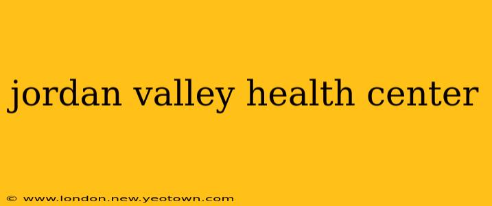jordan valley health center