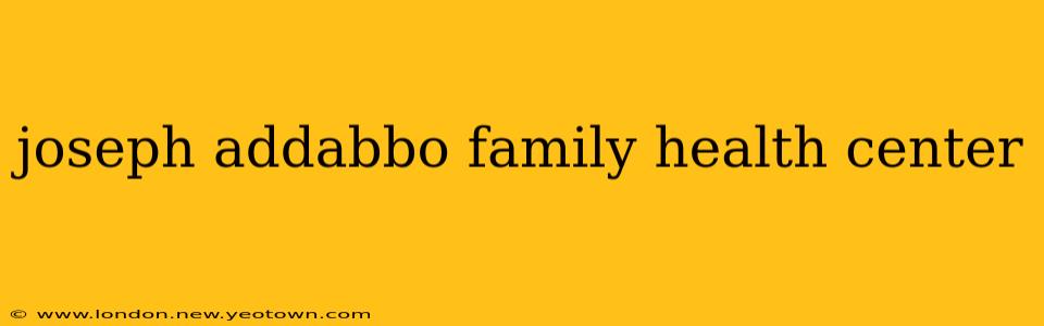 joseph addabbo family health center
