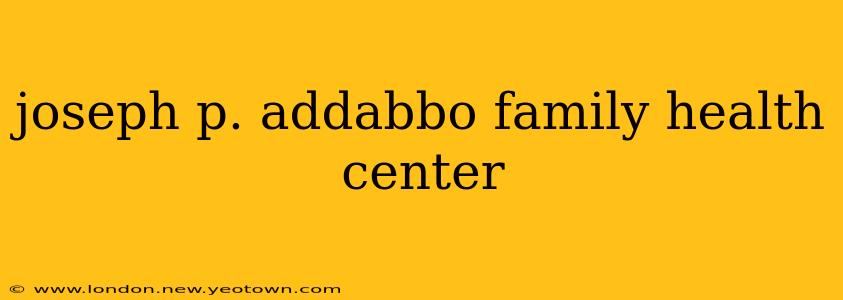 joseph p. addabbo family health center