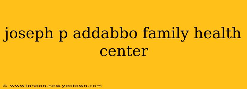joseph p addabbo family health center