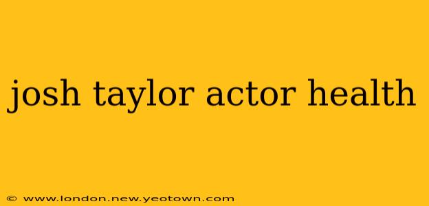 josh taylor actor health