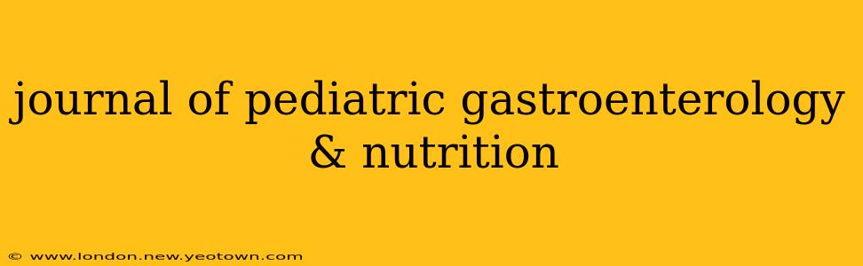 journal of pediatric gastroenterology & nutrition