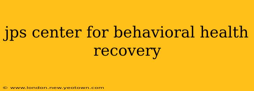jps center for behavioral health recovery