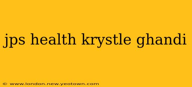 jps health krystle ghandi