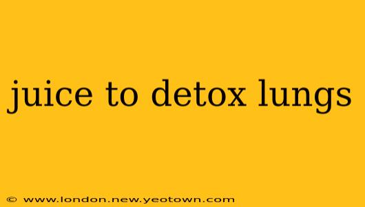 juice to detox lungs