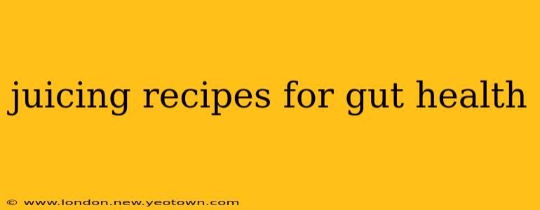 juicing recipes for gut health
