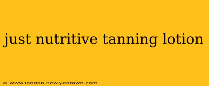 just nutritive tanning lotion
