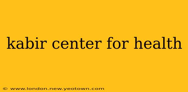 kabir center for health