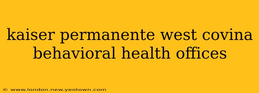 kaiser permanente west covina behavioral health offices