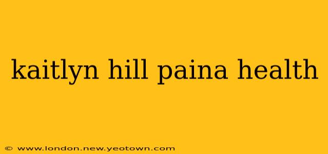 kaitlyn hill paina health