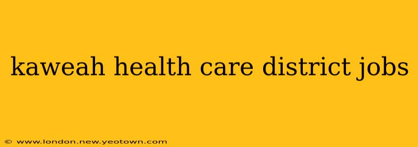 kaweah health care district jobs