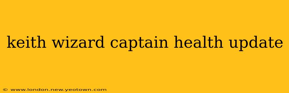 keith wizard captain health update
