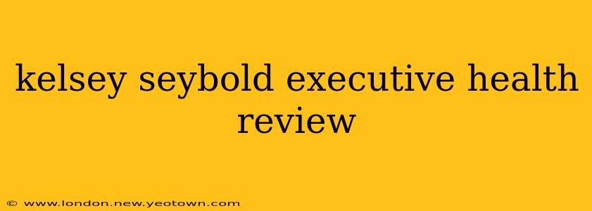 kelsey seybold executive health review
