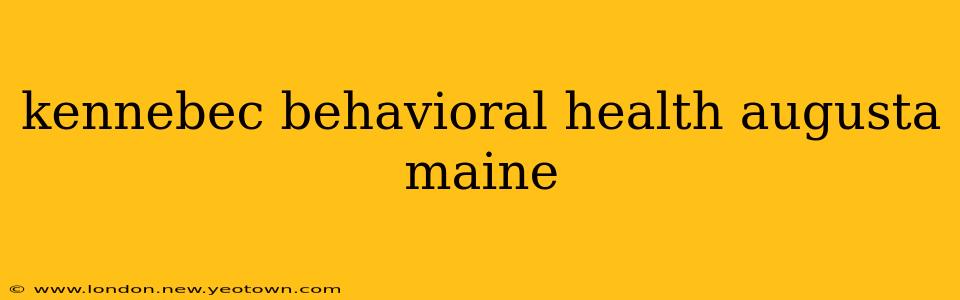 kennebec behavioral health augusta maine