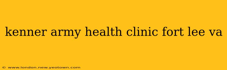 kenner army health clinic fort lee va