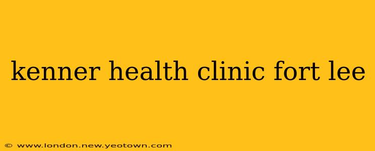 kenner health clinic fort lee
