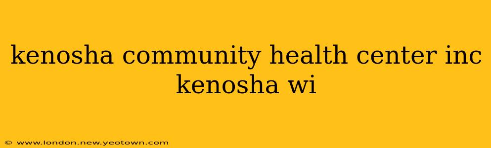 kenosha community health center inc kenosha wi