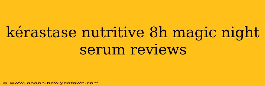 kérastase nutritive 8h magic night serum reviews