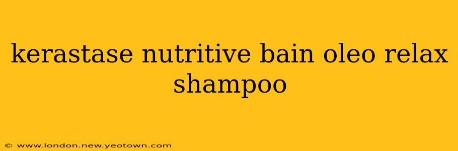 kerastase nutritive bain oleo relax shampoo