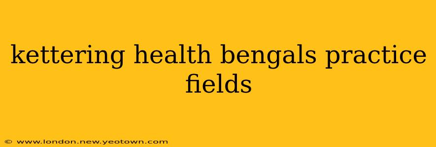 kettering health bengals practice fields