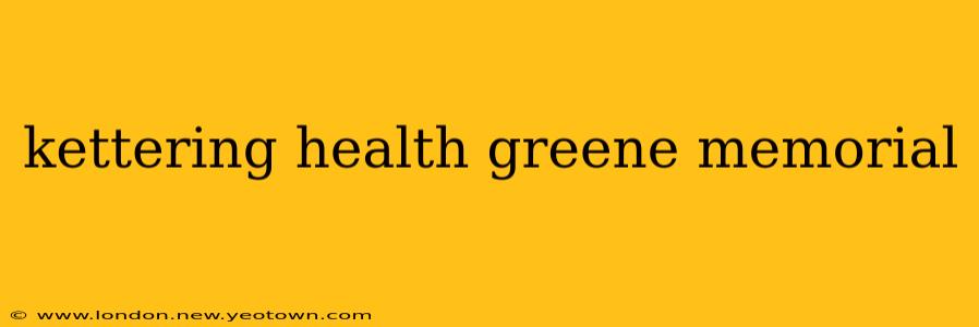 kettering health greene memorial