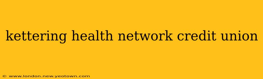 kettering health network credit union