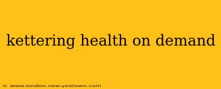 kettering health on demand