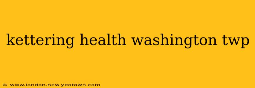 kettering health washington twp