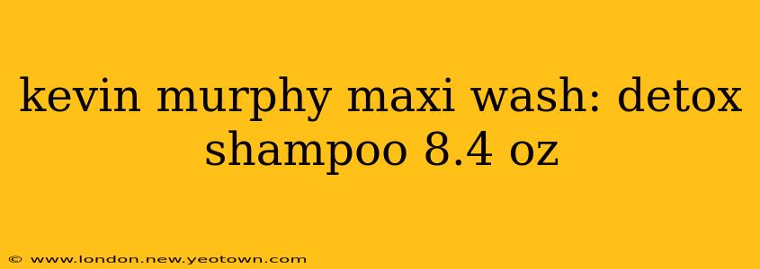 kevin murphy maxi wash: detox shampoo 8.4 oz