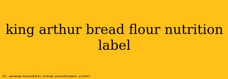 king arthur bread flour nutrition label
