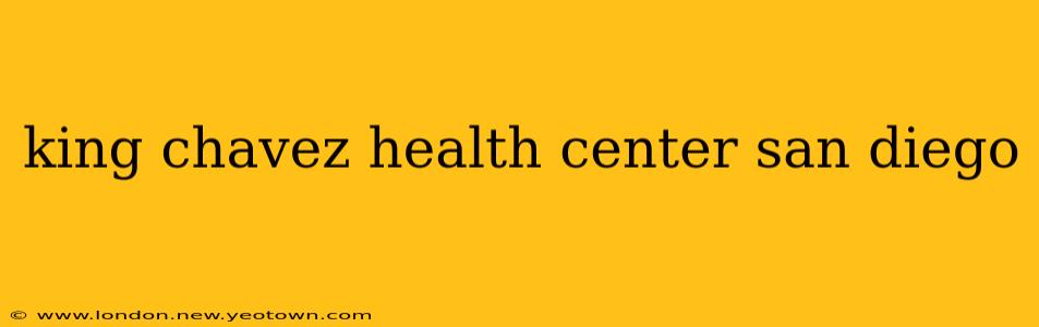 king chavez health center san diego
