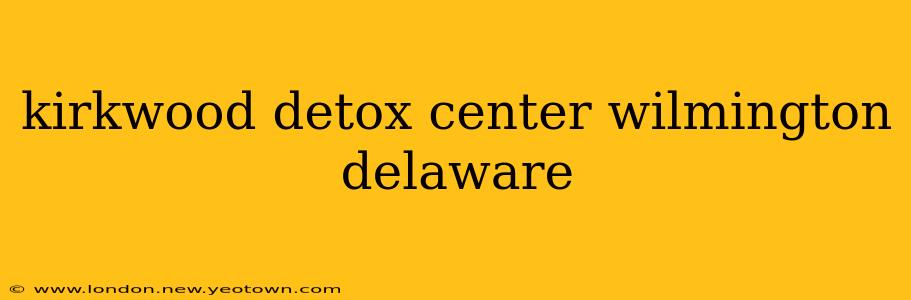 kirkwood detox center wilmington delaware
