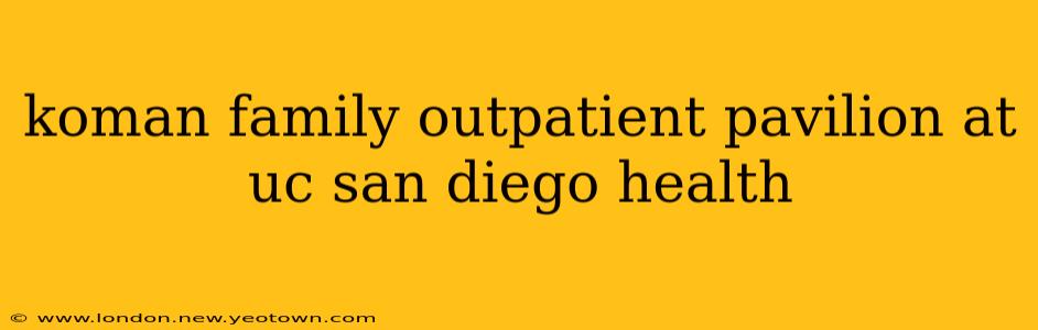 koman family outpatient pavilion at uc san diego health