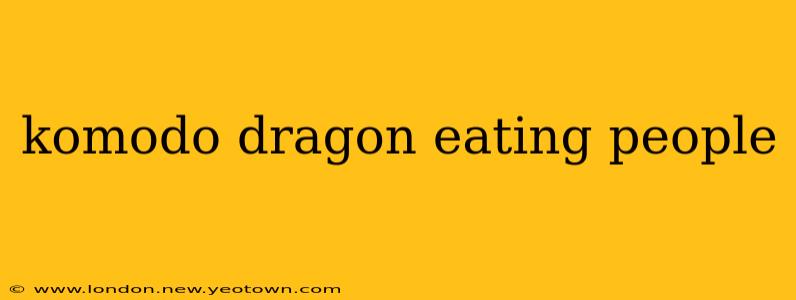 komodo dragon eating people