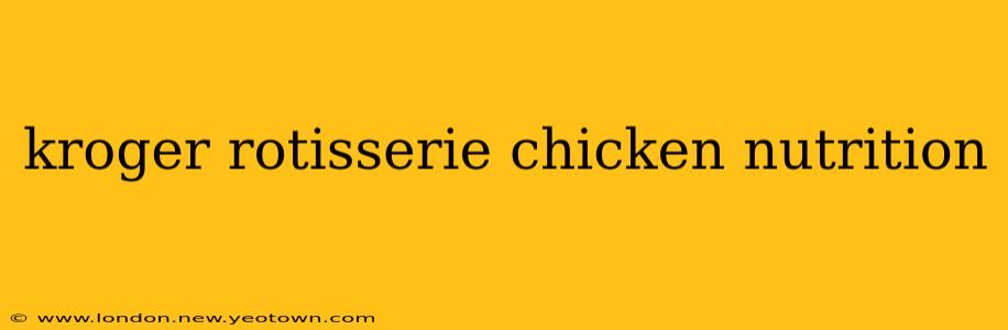 kroger rotisserie chicken nutrition