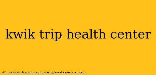 kwik trip health center