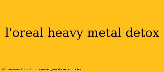 l'oreal heavy metal detox