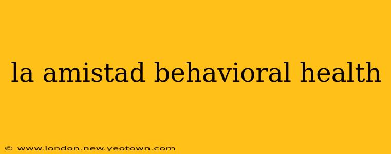 la amistad behavioral health