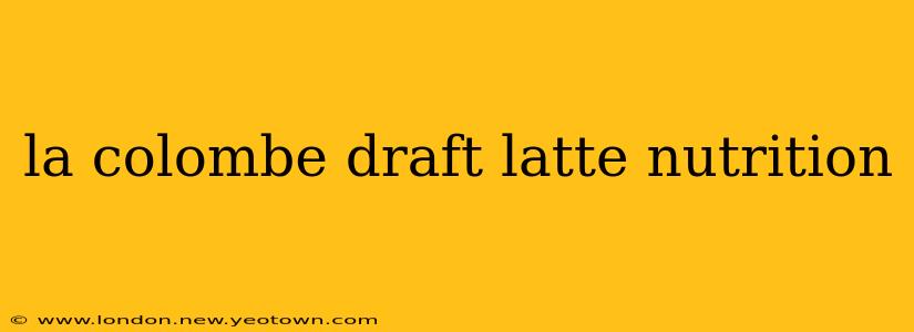 la colombe draft latte nutrition