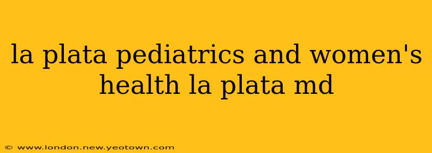 la plata pediatrics and women's health la plata md