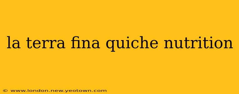 la terra fina quiche nutrition