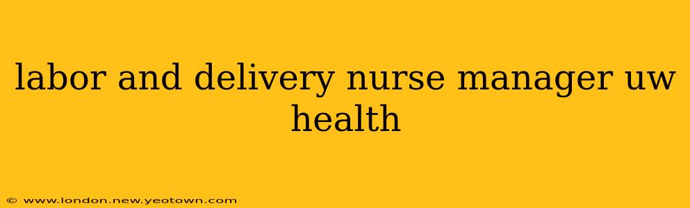 labor and delivery nurse manager uw health